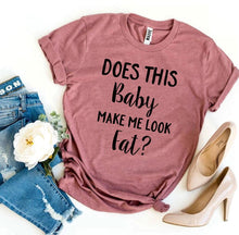 Load image into Gallery viewer, Does This Baby Make Me Look Fat? T-shirt
