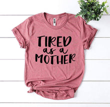 Load image into Gallery viewer, Tired As a Mother T-shirt
