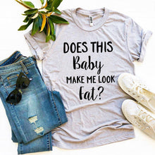 Load image into Gallery viewer, Does This Baby Make Me Look Fat? T-shirt
