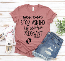 Load image into Gallery viewer, You Can Stop Asking If We Are Pregnant T-shirt

