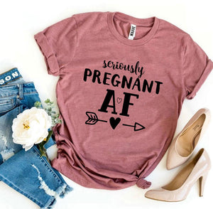 Seriously Pregnant AF T-shirt