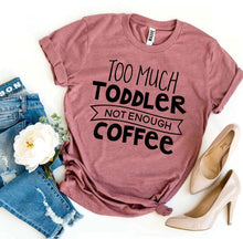 Load image into Gallery viewer, Too Much Toddler Not Enough Coffee T-shirt
